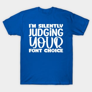 I'm silently judging your font choice T-Shirt